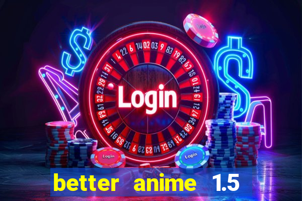 better anime 1.5 apk download